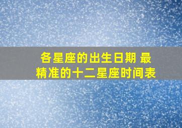 各星座的出生日期 最精准的十二星座时间表